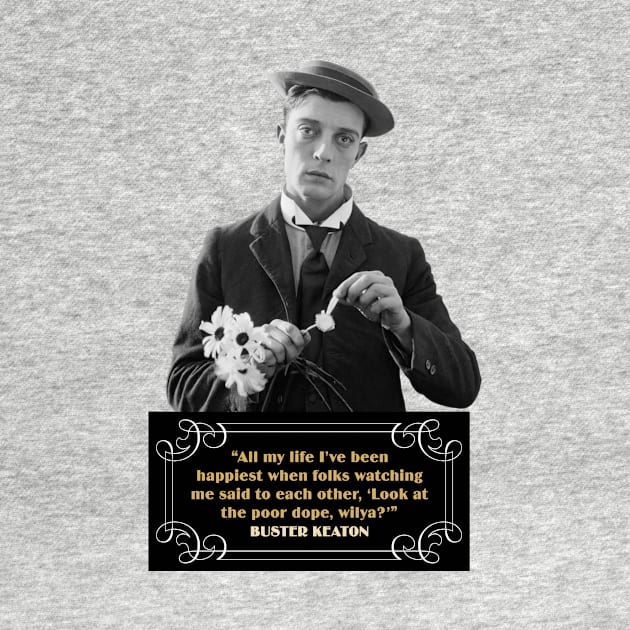 Buster Keaton Quotes: “All My Life I’ve Been Happiest When Folks Watching Me Said To Each Other, ‘Look At The Poor Dope, Wilya?” by PLAYDIGITAL2020